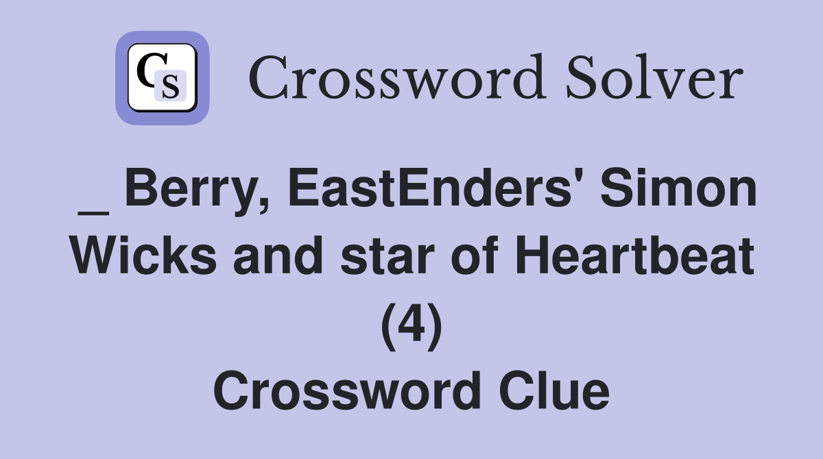 _ Berry, EastEnders' Simon Wicks and star of Heartbeat (4) Crossword